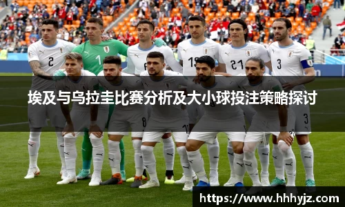 埃及与乌拉圭比赛分析及大小球投注策略探讨