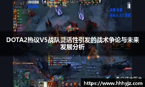 DOTA2热议V5战队灵活性引发的战术争论与未来发展分析